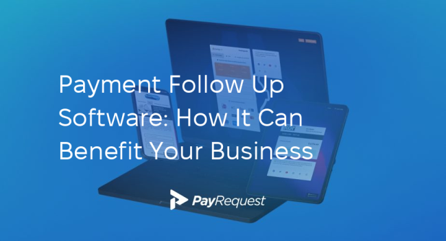 Payment Follow-Up Software: How It Can Benefit Your Business - PayRequest